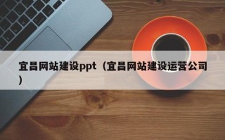 湖州宜昌网站建设ppt（宜昌网站建设运营公司）