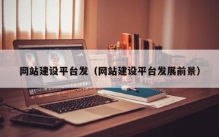 湖州网站建设平台发（网站建设平台发展前景）
