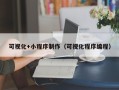 湖州可视化+小程序制作（可视化程序编程）