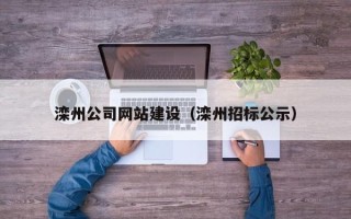 湖州滦州公司网站建设（滦州招标公示）